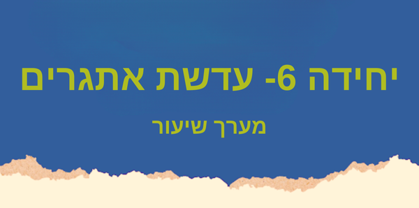 יחידה 6- עדשת אתגרים 
